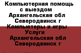  Компьютерная помощь с выездом. - Архангельская обл., Северодвинск г. Компьютеры и игры » Услуги   . Архангельская обл.,Северодвинск г.